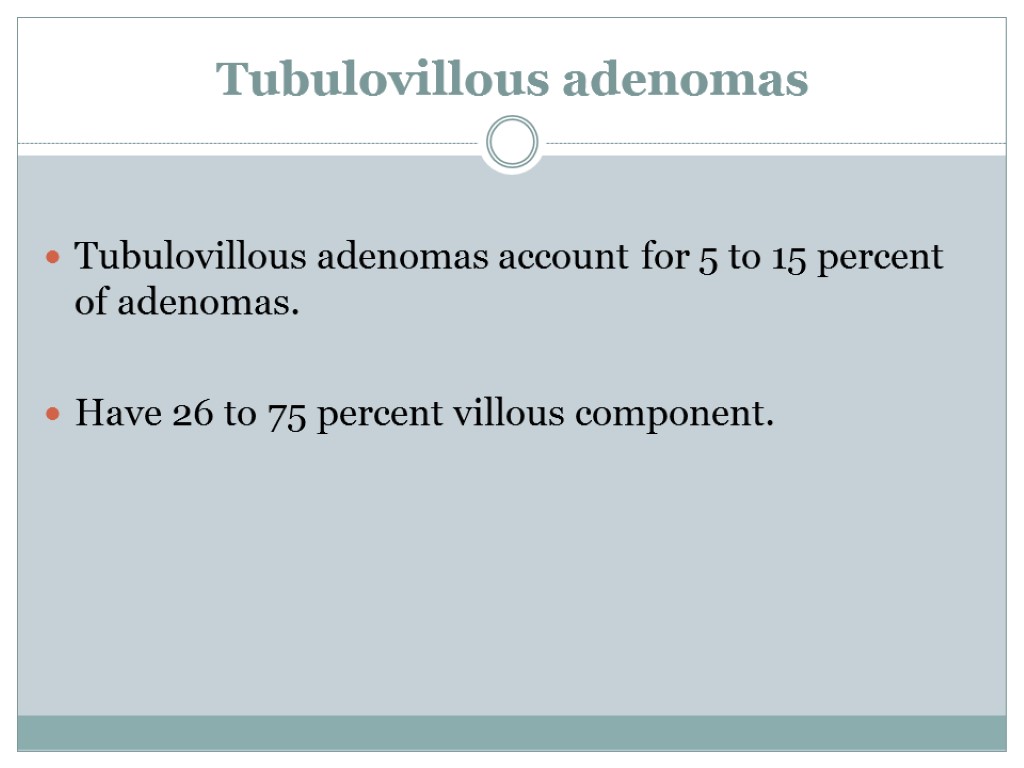 Tubulovillous adenomas Tubulovillous adenomas account for 5 to 15 percent of adenomas. Have 26